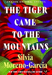 The Tiger Came to the Mountains (Silvia Moreno-Garcia)