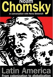 Latin America: From Colonization to Globalization (Noam Chomsky, Heinz Dieterich)