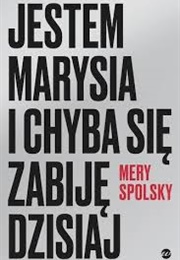 Jestem Marysia I Chyba Się Zabiję Dzisiaj (Mery Spolsky)