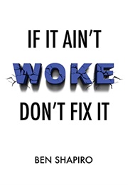 If It Ain&#39;t Woke, Don&#39;t Fix It (Ben Shapiro)