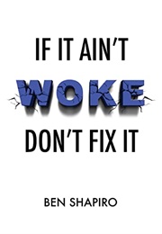 If It Ain't Woke, Don't Fix It (Ben Shapiro)