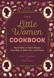 The Little Women Cookbook: Novel Takes on Classic Recipes From Meg, Jo, Beth, Amy and Friends (Jenne Bergstrom, Miko Osada)