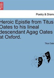 Heroic Epistle From Titus Oates to His Lineal Descendant Agag Oates at Oxford (Titus Oates)