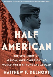 Half American: The Epic Story of African Americans Fighting World War II at Home and Abroad (Matthew F. Delmont)