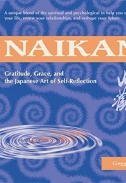 Naikan: Gratitude, Grace, and the Japanese Art of Self Reflection (Greg Krech)