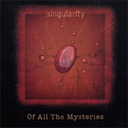 Singularity - Of All the Mysteries
