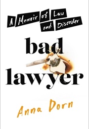 Bad Lawyer: A Memoir of Law and Disorder (Anna Dorn)
