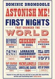 Astonish Me! First Nights That Changed History (Dominic Dromgoole)