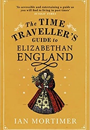 The Time Traveller's Guide to Elizabethan England (Ian Mortimer)