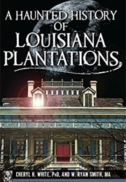 A Haunted History of Louisiana Plantations (Cheryl White)