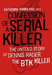 Confession of a Serial Killer: The Untold Story of Dennis Rader, the BTK Killer (Katherine Ramsland)