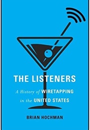 The Listeners: A History of Wiretapping in the United States (Brian Hochman)