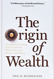 The Origin of Wealth: The Radical Remaking of Economics and What It Means for Business and Society (Eric D. Beinhocker)