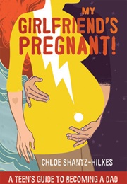 My Girlfriend's Pregnant! (Chloe Shantz-Hilkes)