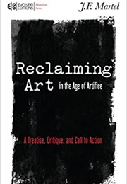 Reclaiming Art in the Age of Artifice (J F Martel)