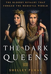The Dark Queens: The Bloody Rivalry That Forged the Medieval World (Shelley Puhak)