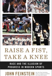 Raise a Fist, Take a Knee: Race and the Illusion of Progress in Modern Sports (John Feinstein)