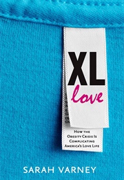 XL Love: How the Obesity Crisis Is Complicating America's Love Life (Sarah Varney)