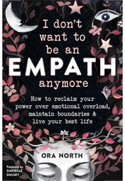 I Don't Want to Be an Empath Anymore (Ora North)
