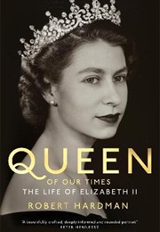 Queen of Our Times : The Life of Elizabeth II (Robert Hardman)