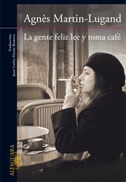 La Gente Feliz Lee Y Toma Café (Agnès Martin-Lugand)