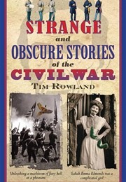 Strange and Obscure Stories of the Civil War (Tim Rowland)