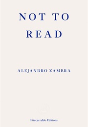 Not to Read (Alejandro Zambra)