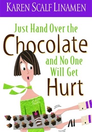 Just Hand Over the Chocolate and No One Will Get Hurt (Karen Scalf Linamen)