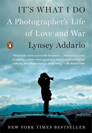 It&#39;s What I Do: A Photographer&#39;s Life of Love and War (Lynsey Addario)