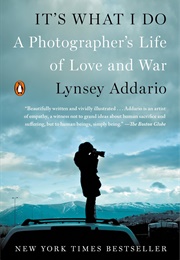 It's What I Do: A Photographer's Life of Love and War (Lynsey Addario)