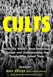 Cults: Inside the World's Most Notorious Groups and Understanding the People Who Joined Them (Max Cutler)