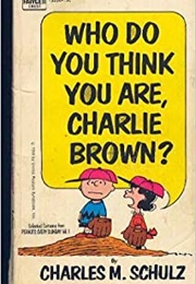 Who Do You Think You Are, Charlie Brown? (Charles Schulz)