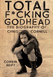 Total F*Cking Godhead: A Biography of Chris Cornell (Corbin Reiff)