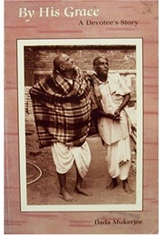 By His Grace: A Devotee's Story (Dada Mukerjee)