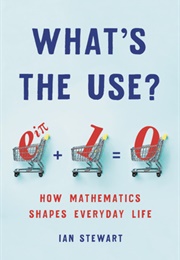 What's the Use?: How Mathematics Shapes Everyday Life (Ian Stewart)
