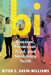 Bi: Bisexual, Pansexual, Fluid, and Genderqueer Youth (Ritch C. Savin-Williams)