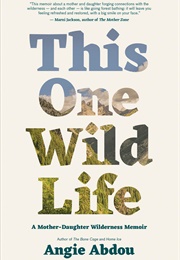 This One Wild Life (Angie Abdou)
