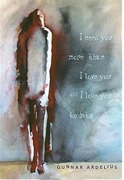I Need You More Than I Love You and I Love You to Bits (Gunnar Ardelius)