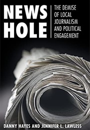 News Hole: The Demise of Local Journalism and Political Engagement (Hayes & Lawless)
