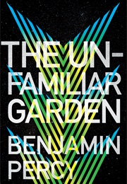 The Unfamiliar Garden (Benjamin Percy)