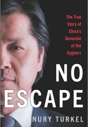 No Escape: A Uyghur's Story of Oppression, Genocide, and China's Digital Dictatorship (Nury Turkel)