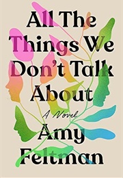 All the Things We Don&#39;t Talk About (Amy Feltman)