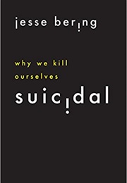 Suicidal: Why We Kill Ourselves (Jesse Bering)