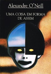 Uma Coisa Em Forma De Assim (Alexandre O'Neill)
