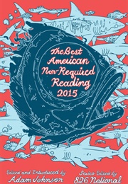 The Best American Nonrequired Reading 2015 (Adam Johnson, Ed. & Intro.)