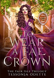 To Wear a Fae Crown (Fair Isle Trilogy #3) (Tessonja Odette)