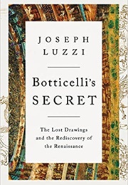 Botticelli's Secret: The Lost Drawings and the Rediscovery of the Renaissance (Joseph Luzzi)