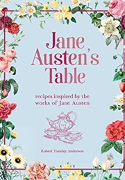 Jane Austen&#39;s Table: Recipes Inspired by the Works of Jane Austen (Robert Tuesley Anderson)