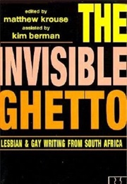 The Invisible Ghetto: Lesvian & Gay Writing From South Africa (Matthew Krouse, Kim Berman (Editors))
