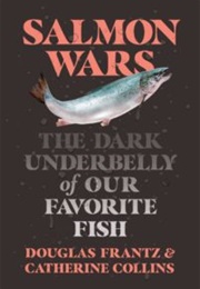 Salmon Wars: The Dark Underbelly of Our Favorite Fish (Catherine Collins & Douglas Frantz)